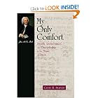 Buy My Only Comfort: Death, Deliverance, and Discipleship in the Music of Bach (Calvin... by Calvin R. Stapert