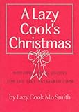 A Lazy Cook's Christmas: Mouthwatering Recipes for the Time-pressured Cook (Lazy Cook): Mouthwatering Recipes for the Time-pressured Cook (Lazy Cook)