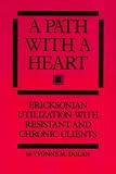 A Path With A Heart: Ericksonian Utilization With Resistant and Chronic Clients