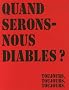 Quand serons-nous diables ? : Toujours, toujours, toujours.