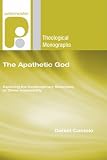 The Apathetic God: Exploring the Contemporary Relevance of Divine Impassibility [Paternoster Theological Monographs]