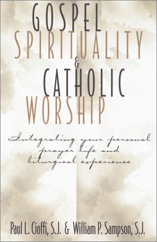 Gospel Spirituality and Catholic Worship: Integrating Your Personal Prayer Life and Liturgical Experience