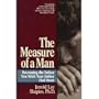The Measure of a Man: Becoming the Man You Wish Your Father Had Been