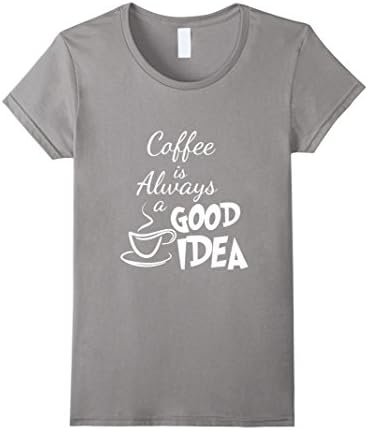 Women's Coffee is Always a Good Idea Shirt XL Slate
