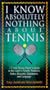 I Know Absolutely Nothing About Tennis: A Tennis Player's Guide to the Sport's History, Equipment, Apparel, Etiquette, Rules, and Language (I Know Absolutely Nothing About Series)