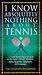 Book I Know Absolutely Nothing About Tennis: A Tennis Player's Guide to the Sport's History, Equipment, Apparel, Etiquette, Rules, and Language (I Know Abs