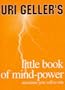 Uri Geller's Little Book of Mind-Power: Maximize Your Will to Win