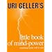 Uri Geller's Little Book of Mind-Power: Maximize Your Will to Win