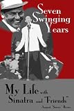 Seven Swinging Years: My Life With Sinatra and Friends