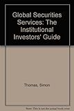 Global securities services : the institutional investors' guide