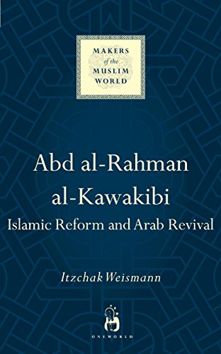 Abd al-Rahman al-Kawakibi: Islamic Reform and Arab Revival (Makers of the Muslim World)