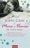 Mars und Venus - die Liebe siegt!: Wie M&auml;nner und Frauen trotz Stress im Job  - einander verstehen und die Partnerschaft verbessern - - John Gray
