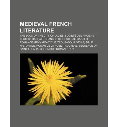 { [ MEDIEVAL FRENCH LITERATURE: THE BOOK OF THE CITY OF LADIES, SOCIETE DES ANCIENS TEXTES FRANCAIS, CHANSON DE GESTE, ALEXANDER ROMANCE ] } Source Wikipedia ( AUTHOR ) Aug-14-2011 Paperback