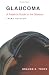 Glaucoma: A Patient's Guide to the Disease