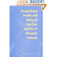 Occupational Health and Safety in the Care and Use of Research Animals by  Committee on Occupational Safety and Health in Research Animal Facilities, Institute of Laboratory Animal Resources, Commission on Life Sciences, and National Research Council