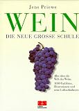 Wein - Die neue grosse Schule - Alles &uuml;ber die Welt des Weins - Jens Priewe