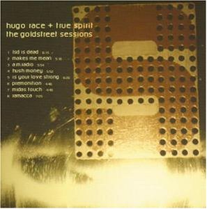 Hugo Race & True Spirit - The Goldstreet Sessions - Zortam Music