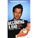 Becoming A Dad: A Spiritual, Emotional And Practical Guide