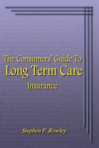 The Consumers' Guide To Long Term Care Insurance