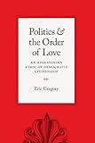 Politics and the Order of Love: An Augustinian Ethic of Democratic Citizenship