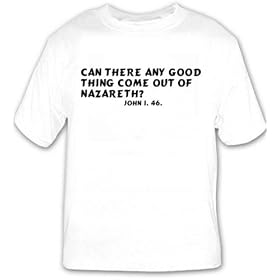 Can there any good thing come out of Nazareth? John i. 46. T-shirt