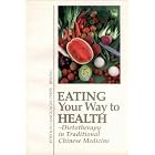 Eating Your Way to Health: Dietotherapy in Traditional Chinese Medicine by  Cai Jingfeng