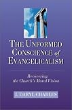 The Unformed Conscience of Evangelicalism: Recovering the Churchs Moral Vision