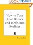 How to Turn Your Desires and Ideals into Realities