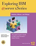 Exploring IBM Eserver Xseries: The Instant Insidere's Guide to IBM's Intel Processor-Based Servers Jim Hoskins, Bill Wilson, Ray Winkel