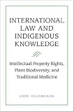 International Law and Indigenous Knowledge: Intellectual Property, Plant Biodiversity, and Traditional Medicine