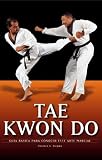 Tae kwon do: Guia basica para conocer este arte marcial (Artes marciales series)