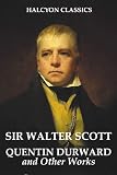Quentin Durward and Other Works by Sir Walter Scott (Halcyon Classics)