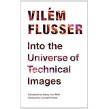 Into the Universe of Technical Images (Electronic Mediations) ~ Vil�m Flusser