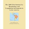 The 2009-2014 Outlook for Hematology and Coagulation Instruments in Latin America by Icon Group International