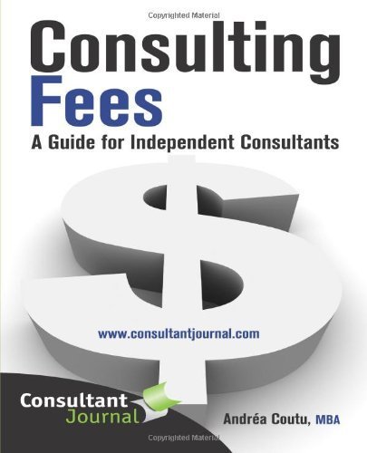 Consulting Fees: A Guide For Independent Consultants (Consultant Journal Guides) (Volume 1) 2nd edition by Coutu, Ms. Andrea (2013) Paperback