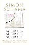 Scribble, Scribble: The Selected Writings of Simon Schama: Writing on Ice Cream, Obama, Churchill and My Mother