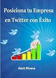Posiciona tu Empresa en Twitter con Ãxito (Spanish Edition) Posiciona tu Empresa en Twitter con Ãxito (Spanish Edition)