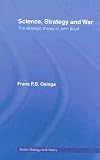 Science, Strategy and War: The Strategic Theory of John Boyd (Strategy and History Series)