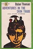 Collected Prose of Dylan Thomas : Adventures in the Skin Trade; Potrait of the