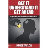 Get It, Understand It, Get Ahead - How to Develop Exceptional Personal Skillsby James Taylor