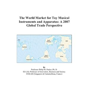The World Market for Toy Musical Instruments and Apparatus: A 2007 Global Trade Perspective