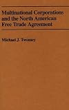 Multinational Corporations and the North American Free Trade Agreement: