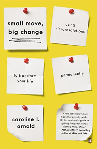 Small Move, Big Change : Using Microresolutions to Transform Your Life Permanently