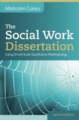 The Social Work Dissertation: Using Small-Scale Qualitative Methodology by Carey, Malcolm Carey (2013-02-01)