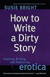How to Write a Dirty Story: Reading, Writing, and Publishing Erotica