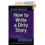 How to Write a Dirty Story: Reading, Writing, and Publishing Erotica