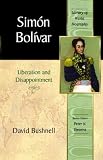 Simon Bolivar: Liberation and Disappointment (Library of World Biography Series)