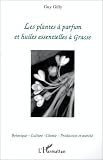 Les plantes � parfum et huiles essentielles � Grasse : botanique, culture, chimie, production et march�
