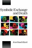 Symbolic Exchange and Death (Published in association with Theory, Culture & Society) Jean Baudrillard