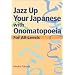 Jazz up Your Japanese with Onomatopoeia: For All Levels